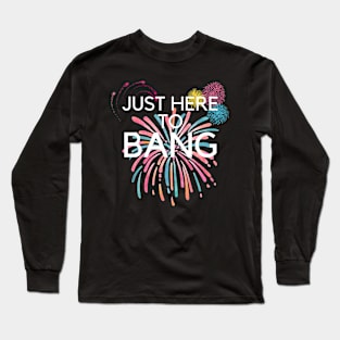 Just Here To Bang Long Sleeve T-Shirt